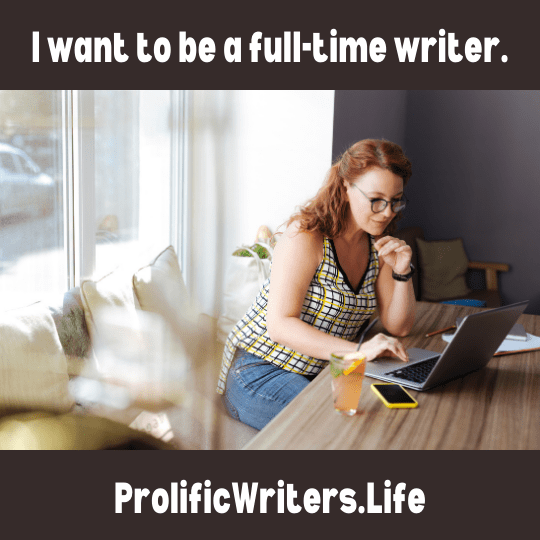 I want to be a full-time writer. What should I do?