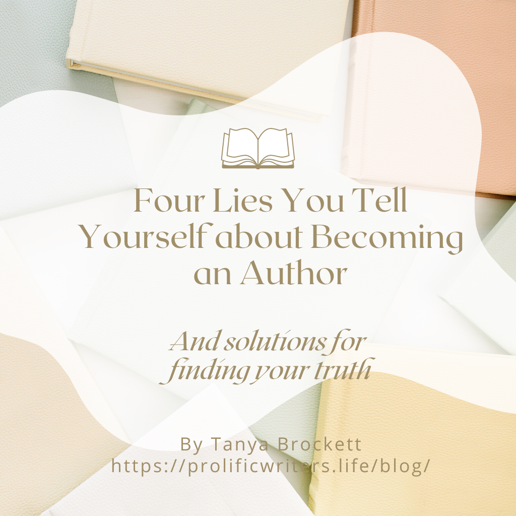 Four Lies You Tell Yourself About Becoming an Author. Become an author.