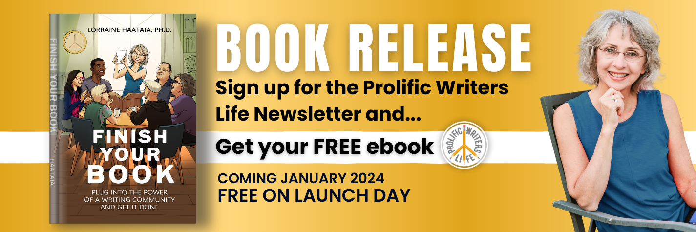 Finish Your Book by Lorraine Haataia Book Release - Sign up for the Prolific Writers Life newsletter and get your FREE ebook - free on launch day in January